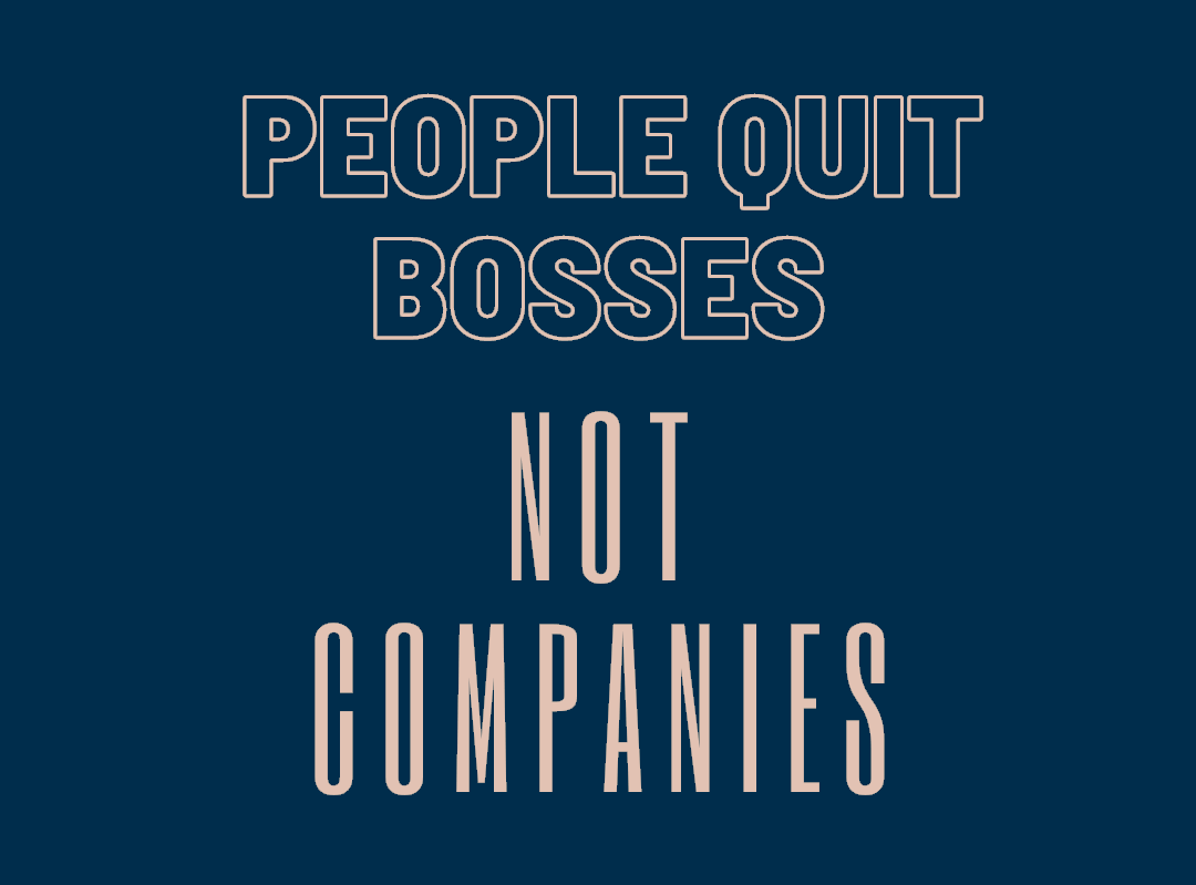 People Quit Bosses, Not Companies!